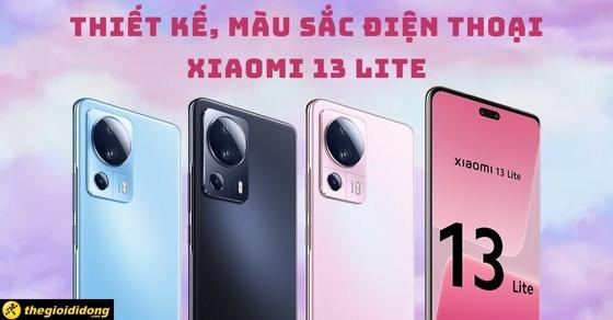 Thiết kế, màu sắc điện thoại Xiaomi 13 Lite: Màu nào sinh ra cho bạn?