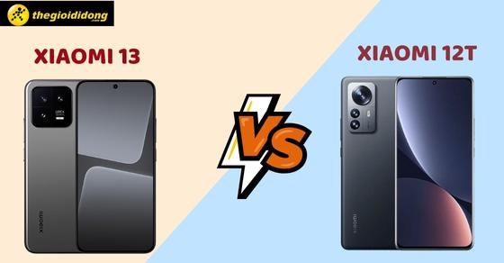 So sánh Xiaomi 13 và Xiaomi 12T: Đâu mới là chân ái dành cho bạn?