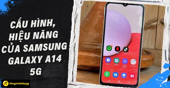 Cấu hình, hiệu năng của Samsung Galaxy A14 5G có đáng để sở hữu?