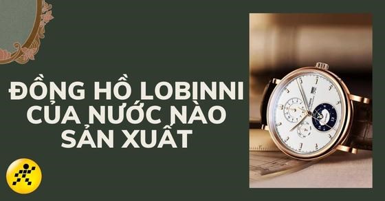 Đồng hồ Lobinni của nước nào sản xuất? Đặc điểm nổi bật hãng Lobinni