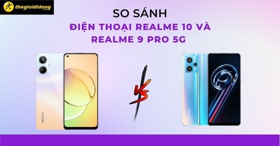 So sánh Realme 10 với Realme 9 Pro 5G: Đâu là sự lựa chọn hoàn hảo?