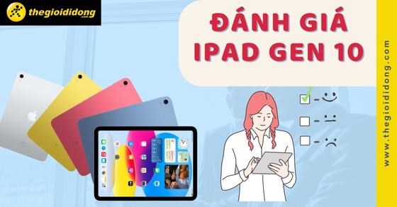 Đánh giá iPad Gen 10 thiết kế mới, nhiều nâng cấp đáng chú ý