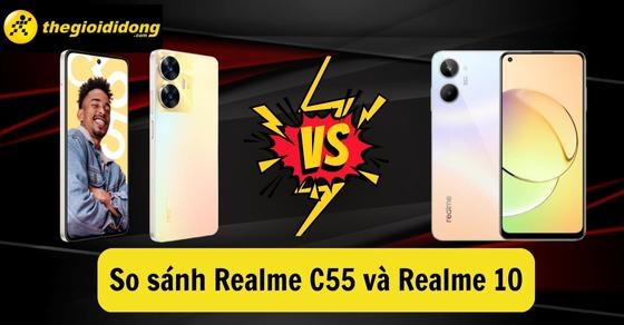 Đặt lên bàn cân realme C55 và Realme 10: Đâu là sự lựa chọn hoàn hảo?