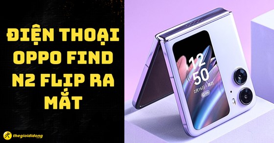 Ra mắt điện thoại Oppo Find N2 Flip màn hình gập: Tưởng cũ mà lại mới?