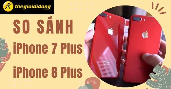 Đánh giá so sánh 7 plus và 8 plus so với các mẫu iPhone khác