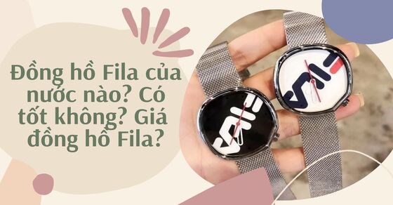 Đồng hồ Fila của nước nào? Có tốt không? Giá đồng hồ Fila?