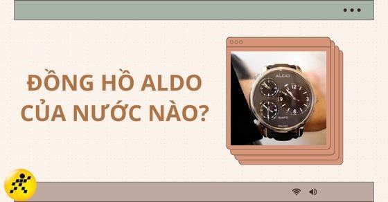 Đồng hồ Aldo của nước nào? Đồng hồ Aldo giá bao nhiêu? Có tốt không?