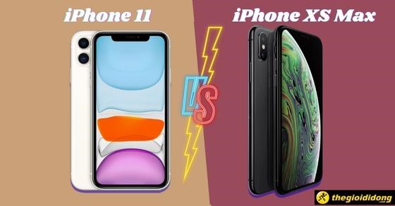 So sánh giữa iphone 11 và xs max nên mua cái nào tìm hiểu chi tiết