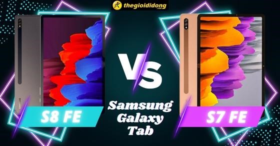 So sánh Samsung Galaxy Tab S8 FE và Tab S7 FE - Khác biệt những gì?