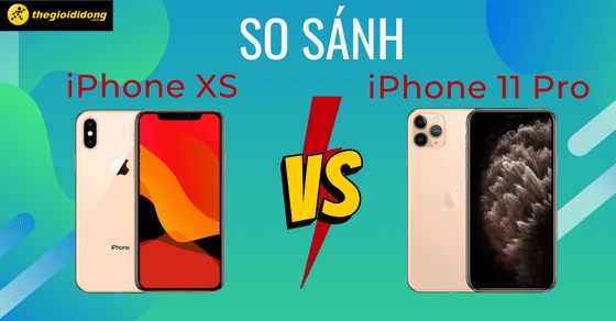 So sánh iPhone Xs và iPhone 11 Pro chi tiết nhất: Có đáng để nâng cấp