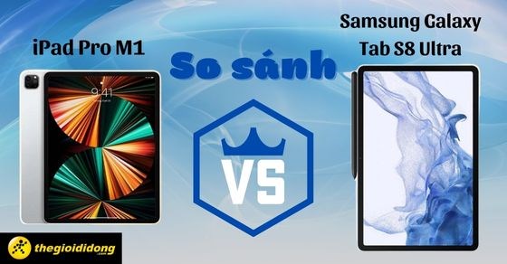 So sánh Galaxy Tab S8 Ultra và iPad Pro M1: Ngang tài ngang sức?