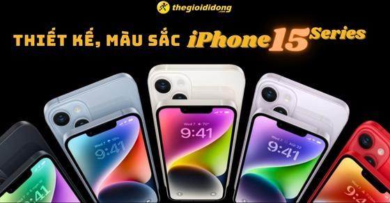 Thiết kế, màu sắc iPhone 15 có gì đặc biệt mà khiến bạn phải mê mẩn?