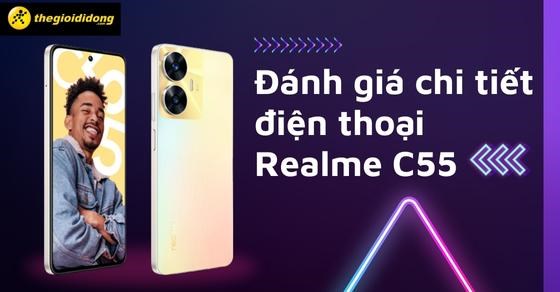 Đánh giá chi tiết điện thoại realme C55 - Có đáng đồng tiền bát gạo?