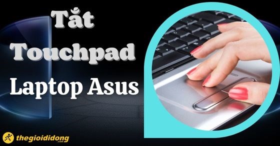 4 cách tắt chuột cảm ứng trên laptop Asus nhanh, tiện lợi