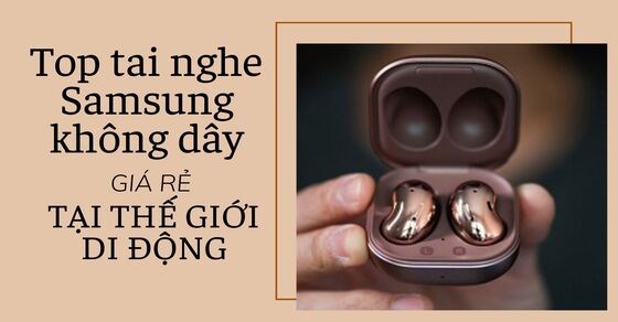 top-7-tai-nghe-khong-day-samsung-tot-dang-mua-tai-the-gioi-thumb-560x292-1