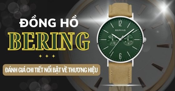Đồng hồ Bering của nước nào? Đánh giá chi tiết nổi bật về thương hiệu