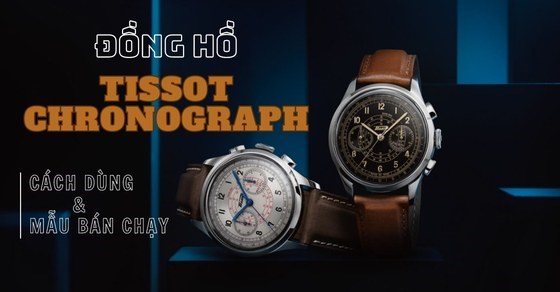 Đồng hồ Tissot Chronograph là gì, cách dùng, mẫu bán chạy
