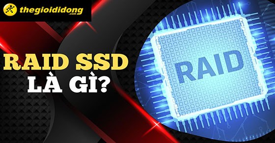 RAID SSD là gì? Tăng cao hiệu năng SSD bằng công nghệ RAID