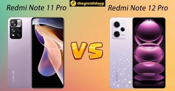 So sánh Xiaomi Redmi Note 12 Pro và Redmi Note 11 Pro: Có nên nâng cấp