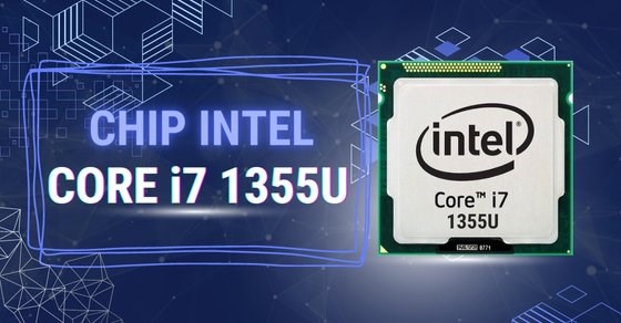 Tìm hiểu Core i7 1355U - Hiệu suất toàn diện, tối ưu tốt hơn -  Thegioididong.com