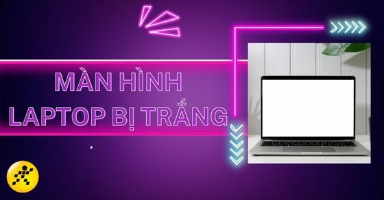 Lỗi màn hình laptop bị trắng: Nguyên nhân và cách khắc phục