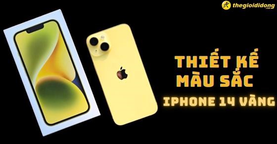 Thiết kế, màu sắc của iPhone 14 Vàng: Có nên mua ở hiện tại?