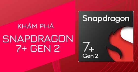 Khám phá Snapdragon 7+ gen 2: Cải tiến điện thoại tầm trung