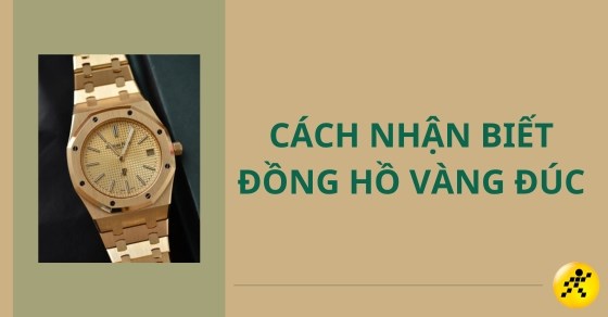 Đồng hồ vàng đúc là gì? Cách nhận biết đồng hồ vàng đúc
