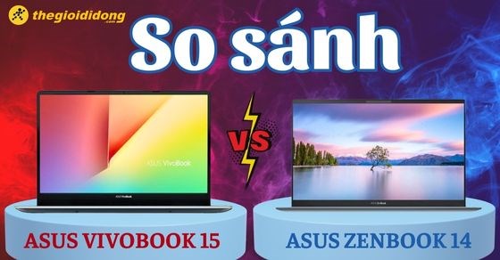 So sánh Asus Vivobook 15 và Zenbook 14 - Đâu là đỉnh cao công nghệ?