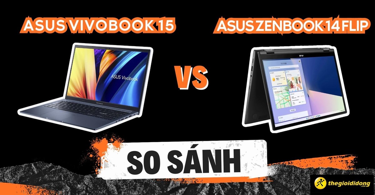 So sánh Asus Vivobook 15 và Zenbook 14 Flip - Nên mua loại nào?