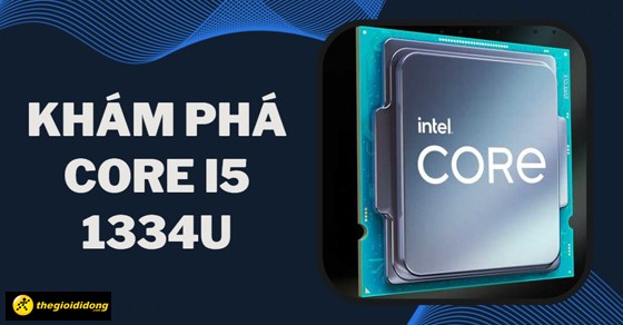 Khám phá Core i5 1334U - Chi tiết thông số và hiệu năng