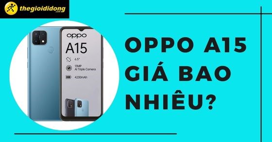 OPPO A15 giá bao nhiêu? Xem ngay mức giá mới nhất trên thị trường