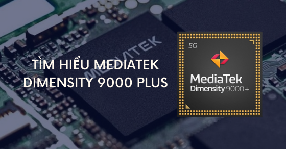 Khám phá sức mạnh vượt trội của chip MediaTek Dimensity 9000 Plus