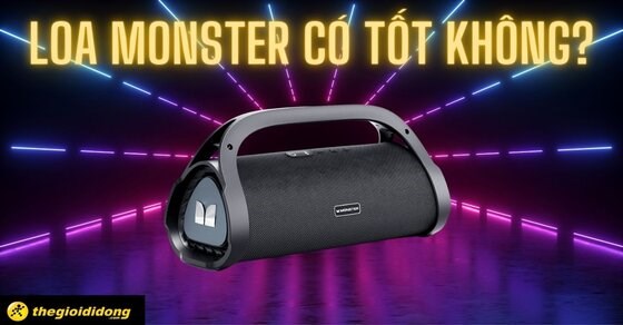 Loa Monster có tốt không? Có bền không? Do nước nào sản xuất?