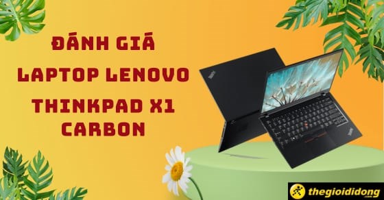 Đánh giá ThinkPad X1 Carbon - Hiệu năng đỉnh cao, mạnh mẽ
