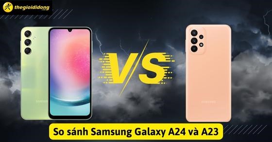 So sánh cấu hình, hiệu năng Samsung Galaxy A24 và A23 chi tiết nhất