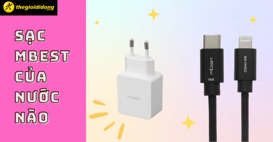 Cáp, sạc Mbest của nước nào? Có tốt không? Có gì nổi bật?
