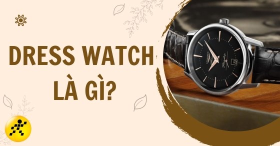 Dress Watch là gì? Các thông tin cần biết về đồng hồ Dress Watch