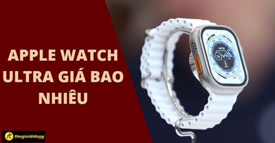 Đánh giá Apple Watch Ultra: Giá bao nhiêu? Có tốt không?