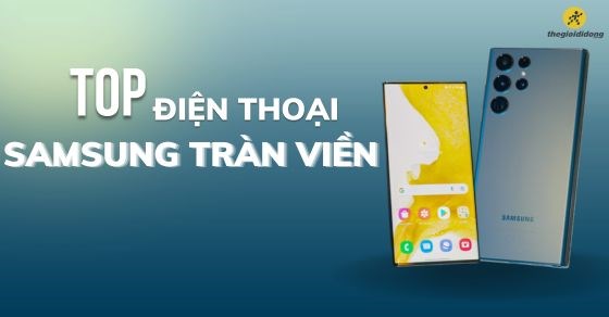 TOP 10 điện thoại Samsung tràn viền cao cấp, quý phái tại TGDĐ