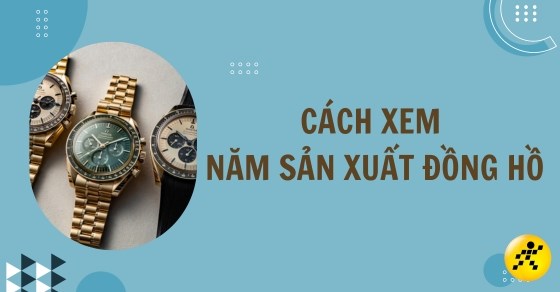 Cách xem năm sản xuất đồng hồ Seiko, Omega, Bulova phổ biến nhất