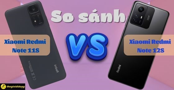 So sánh ngay Xiaomi Redmi Note 12S và Note 11S: Có đáng để nâng cấp