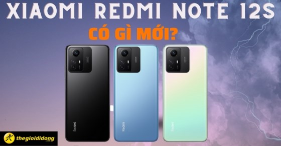 Xiaomi Redmi Note 12S ra mắt khi nào? Có gì mới? Có đáng mua không