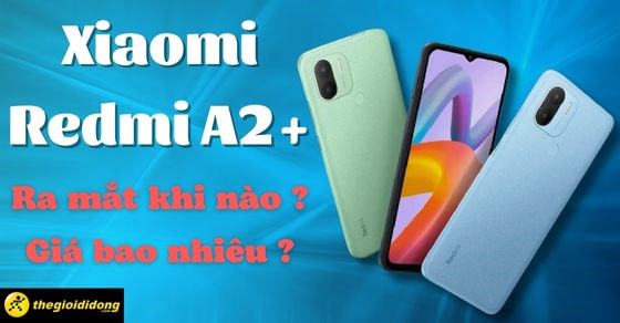 Xiaomi Redmi A2+ khi nào ra mắt? Giá bao nhiêu? Có gì được nâng cấp?
