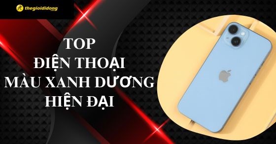 TOP điện thoại màu xanh dương hiện đại, trẻ trung tại TGDĐ