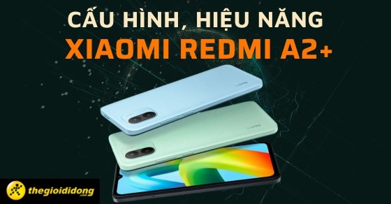 Cấu hình, hiệu năng Xiaomi Redmi A2+ có gì nổi bật? Có đáng mua không?