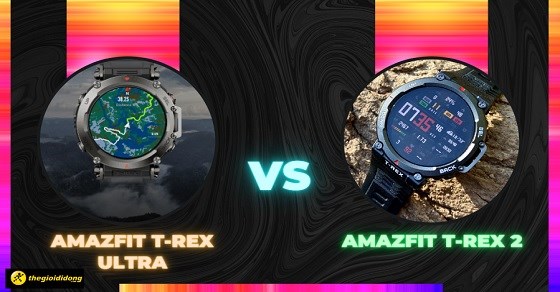 So sánh Amazfit T-Rex Ultra và Amazfit T-Rex 2: Nên mua sản phẩm nào?