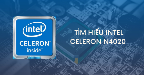 Intel Celeron N4020 - Bộ xử lý dành cho những người dùng laptop cơ bản