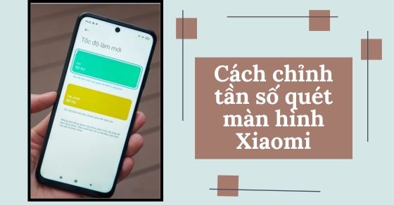 Hướng dẫn cách chỉnh tần số quét màn hình Xiaomi