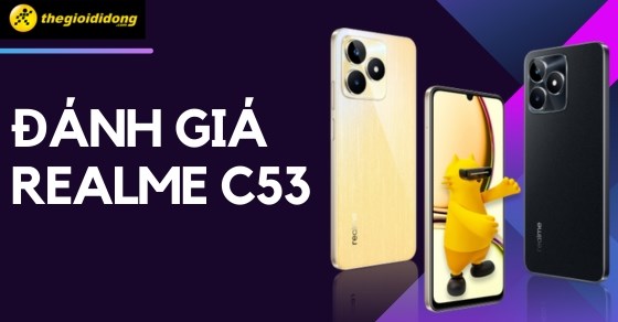 Đánh giá realme C53: Camera kép 50MP, màn hình 90Hz đầy ấn tượng